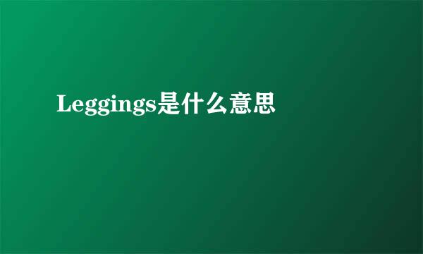 Leggings是什么意思