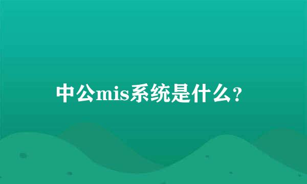 中公mis系统是什么？