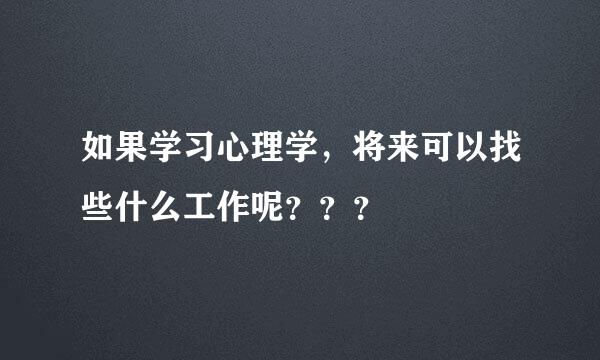 如果学习心理学，将来可以找些什么工作呢？？？