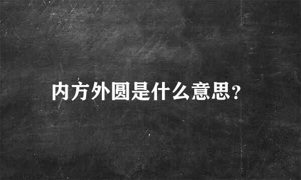 内方外圆是什么意思？