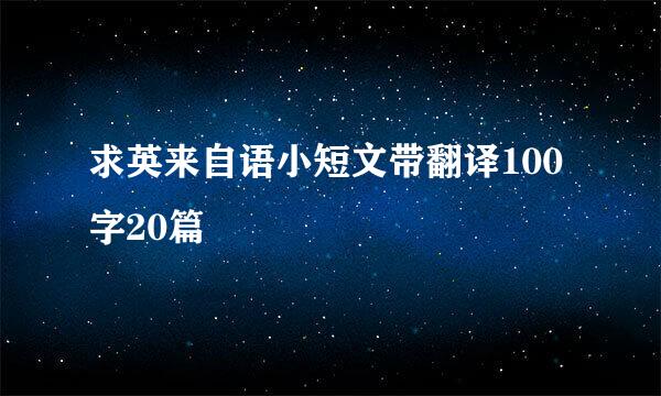 求英来自语小短文带翻译100字20篇