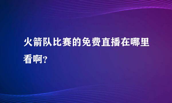 火箭队比赛的免费直播在哪里看啊？