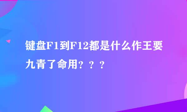 键盘F1到F12都是什么作王要九青了命用？？？