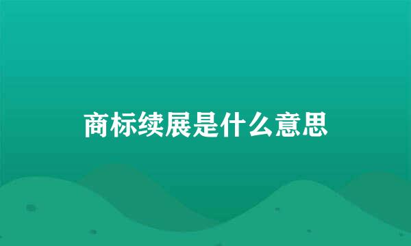 商标续展是什么意思