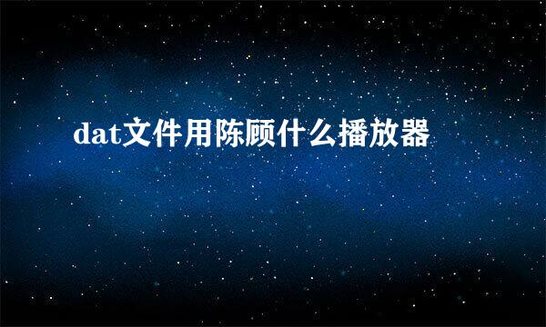 dat文件用陈顾什么播放器