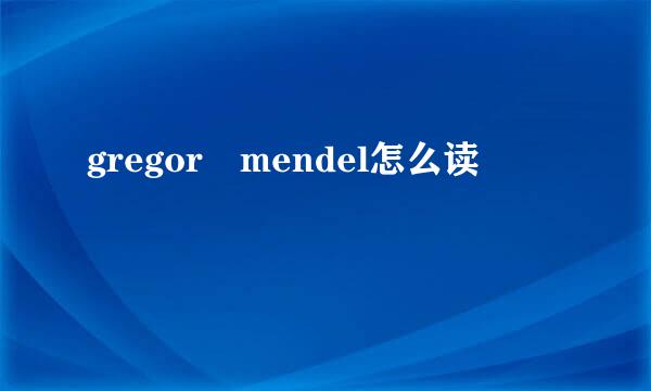 gregor mendel怎么读