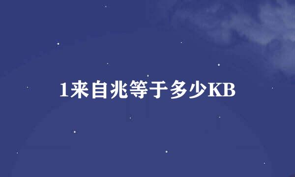 1来自兆等于多少KB