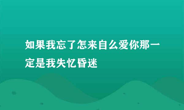 如果我忘了怎来自么爱你那一定是我失忆昏迷