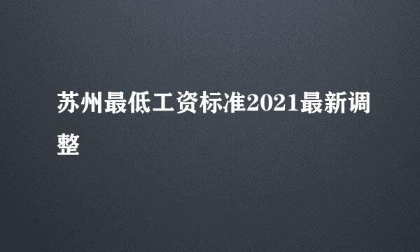 苏州最低工资标准2021最新调整