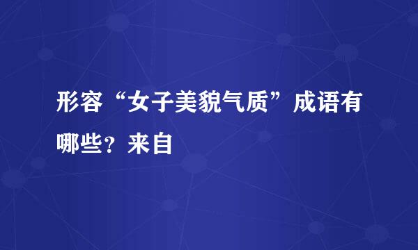 形容“女子美貌气质”成语有哪些？来自