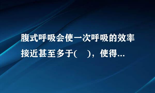 腹式呼吸会使一次呼吸的效率接近甚至多于( )，使得供氧会更为充分。A.20%B.30%C.40%D.50%