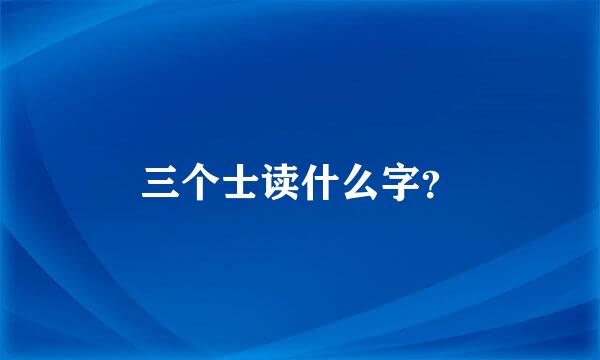 三个士读什么字？