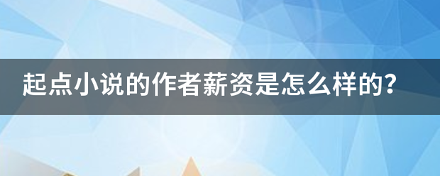 起点小说的作者薪资是怎么样的来自？