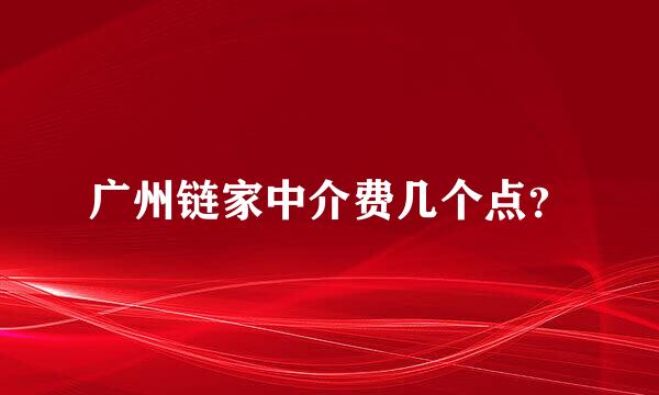 广州链家中介费几个点？