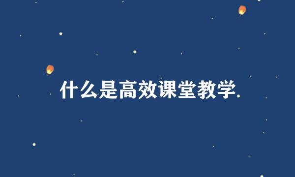 什么是高效课堂教学