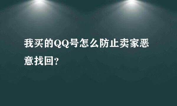 我买的QQ号怎么防止卖家恶意找回？