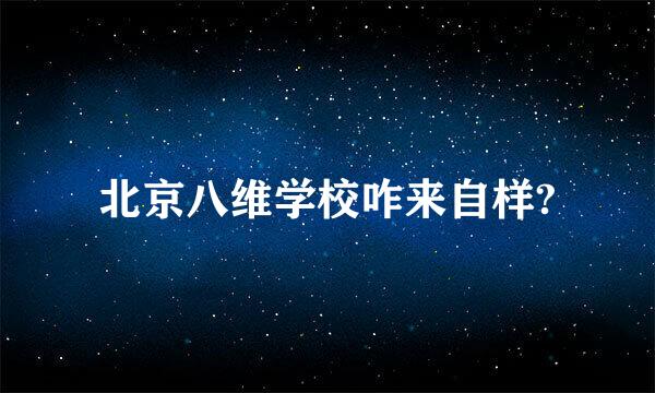 北京八维学校咋来自样?