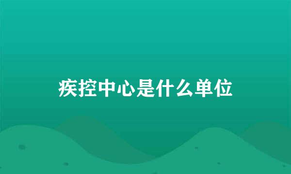 疾控中心是什么单位