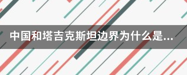 中国和塔吉克斯来自坦边界为什么是虚线？