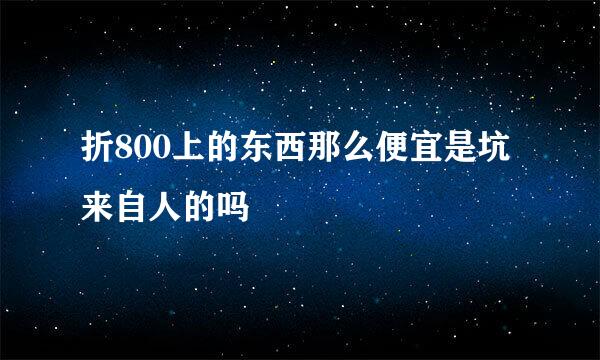 折800上的东西那么便宜是坑来自人的吗