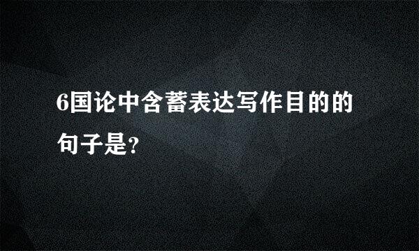 6国论中含蓄表达写作目的的句子是？