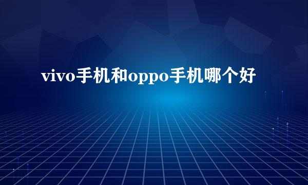 vivo手机和oppo手机哪个好