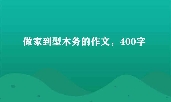 做家到型木务的作文，400字