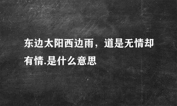 东边太阳西边雨，道是无情却有情.是什么意思