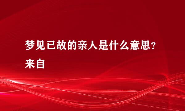 梦见已故的亲人是什么意思？来自