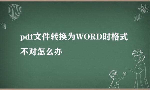 pdf文件转换为WORD时格式不对怎么办