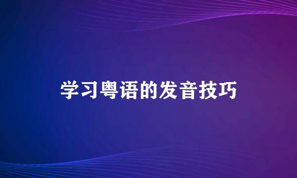 学习粤语的发音技巧