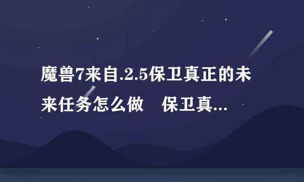 魔兽7来自.2.5保卫真正的未来任务怎么做 保卫真正的未来任务攻略