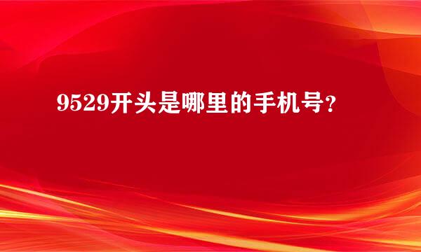 9529开头是哪里的手机号？