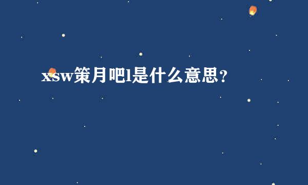 xsw策月吧l是什么意思？