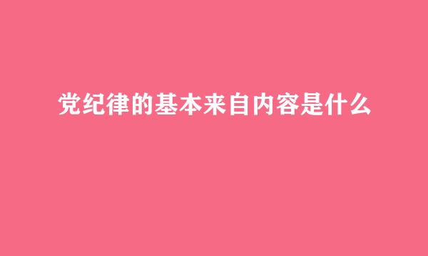 党纪律的基本来自内容是什么