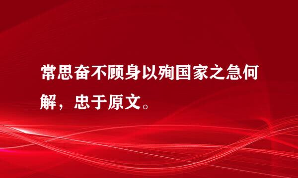 常思奋不顾身以殉国家之急何解，忠于原文。