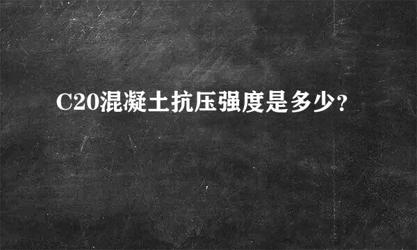 C20混凝土抗压强度是多少？