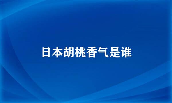 日本胡桃香气是谁