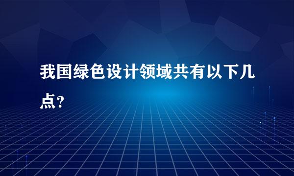 我国绿色设计领域共有以下几点？