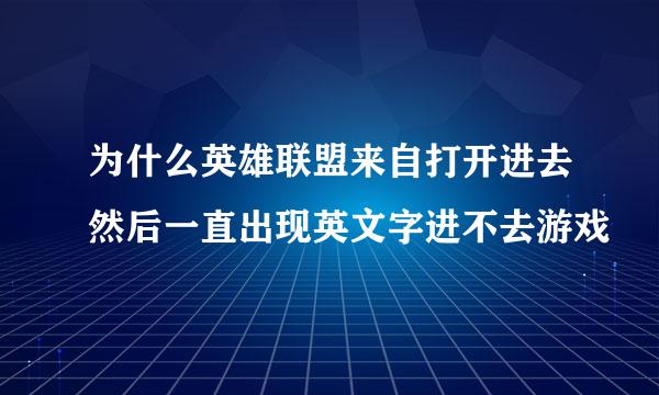 为什么英雄联盟来自打开进去然后一直出现英文字进不去游戏