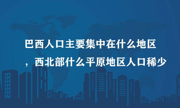 巴西人口主要集中在什么地区，西北部什么平原地区人口稀少