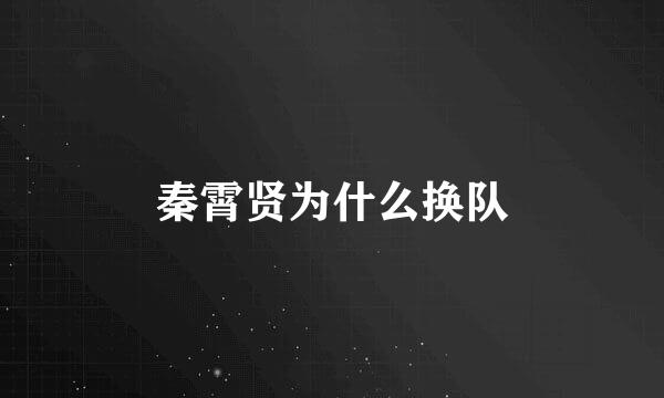 秦霄贤为什么换队