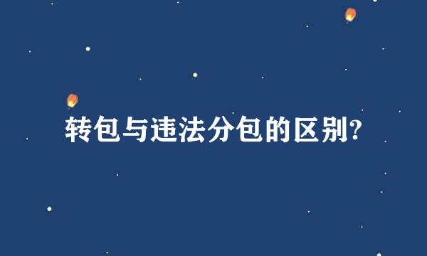 转包与违法分包的区别?