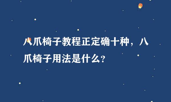 八爪椅子教程正定确十种，八爪椅子用法是什么？