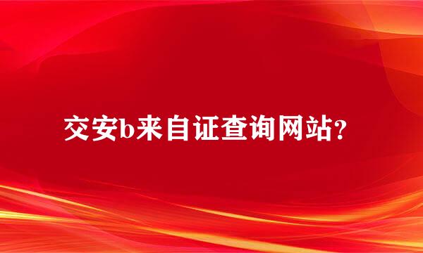 交安b来自证查询网站？