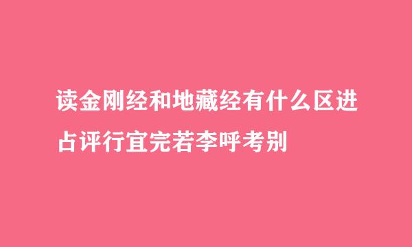 读金刚经和地藏经有什么区进占评行宜完若李呼考别