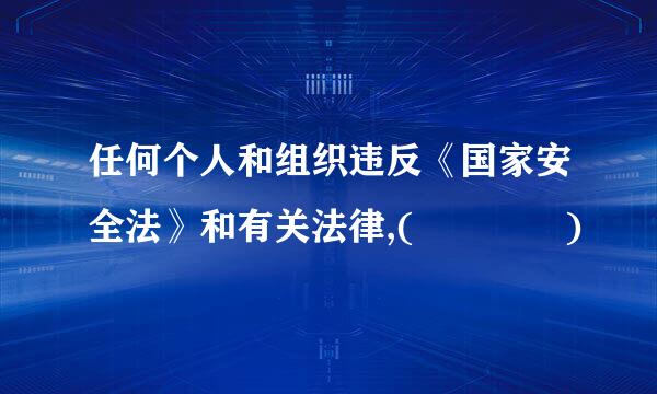 任何个人和组织违反《国家安全法》和有关法律,(    )