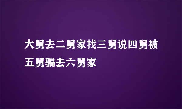 大舅去二舅家找三舅说四舅被五舅骗去六舅家