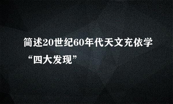 简述20世纪60年代天文充依学“四大发现”