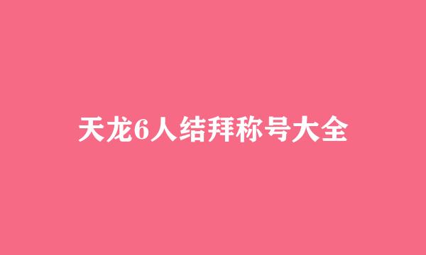 天龙6人结拜称号大全